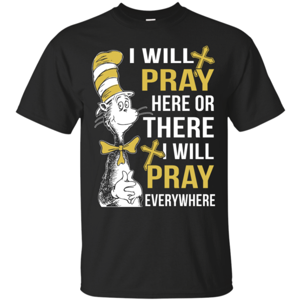 image 1005 600x600px I Will Pray Here Or There Or Everywhere T Shirt, Hoodies