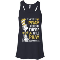 image 1009 247x247px I Will Pray Here Or There Or Everywhere T Shirt, Hoodies