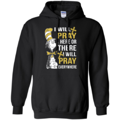 image 1010 247x247px I Will Pray Here Or There Or Everywhere T Shirt, Hoodies
