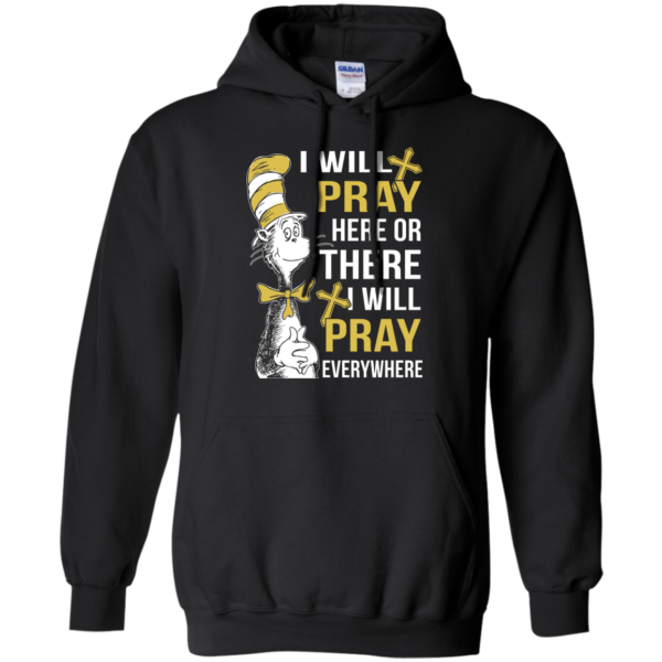 image 1010 600x600px I Will Pray Here Or There Or Everywhere T Shirt, Hoodies