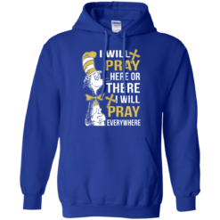 image 1011 247x247px I Will Pray Here Or There Or Everywhere T Shirt, Hoodies