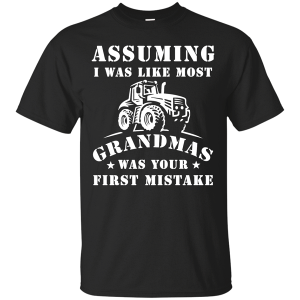 image 233 600x600px Assuming I Was Like Most Grandmas Was Your First Mistake T Shirts