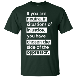 image 362 247x247px If you are neutral in situations of injustice t shirts, hoodies, tank top