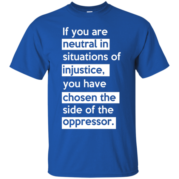 image 363 600x600px If you are neutral in situations of injustice t shirts, hoodies, tank top