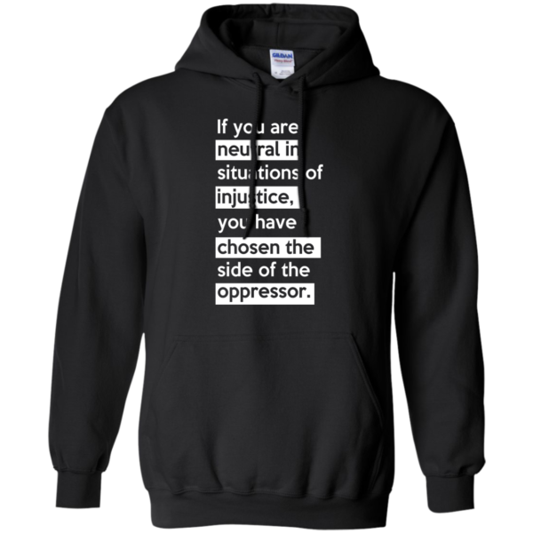 image 366 600x600px If you are neutral in situations of injustice t shirts, hoodies, tank top