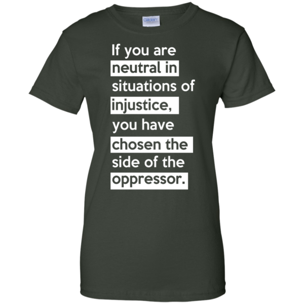 image 370 600x600px If you are neutral in situations of injustice t shirts, hoodies, tank top