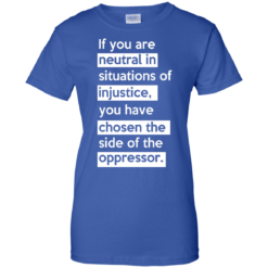 image 371 247x247px If you are neutral in situations of injustice t shirts, hoodies, tank top