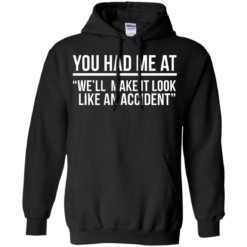 image 621 247x247px You Had Me At We'll Make It Look Like An Accident T Shirts, Hoodies