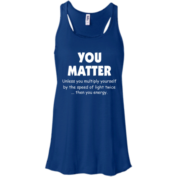 image 993 600x600px You Matter Unless You Multiply Yourself By The Speed Of Light Twice T Shirts
