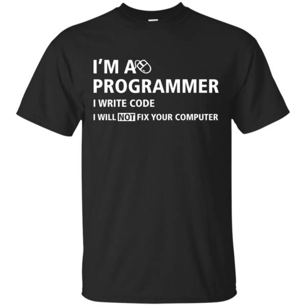 image 370 600x600px I'm a programmer I write code I will not fix your computer t shirts, tank top, hoodies