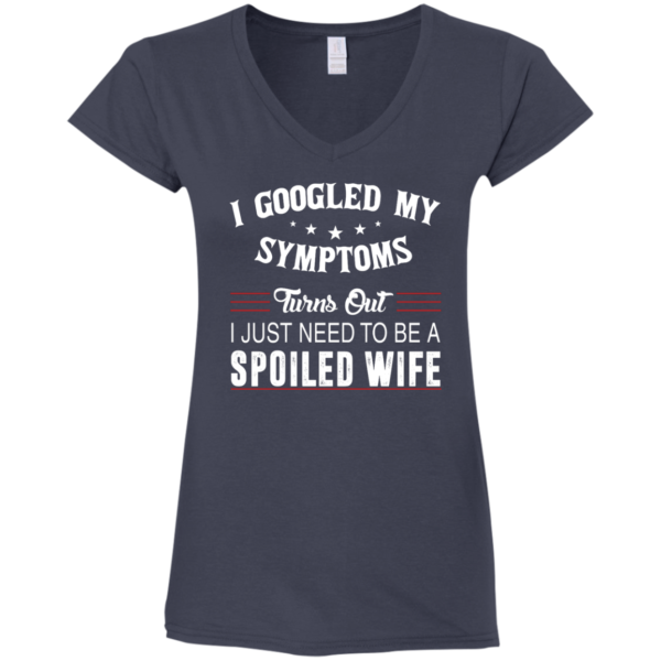 image 45 600x600px I Googled My Symptoms Turns Out I Just Need To Be A Spoiled Wife T Shirts, Tank Top