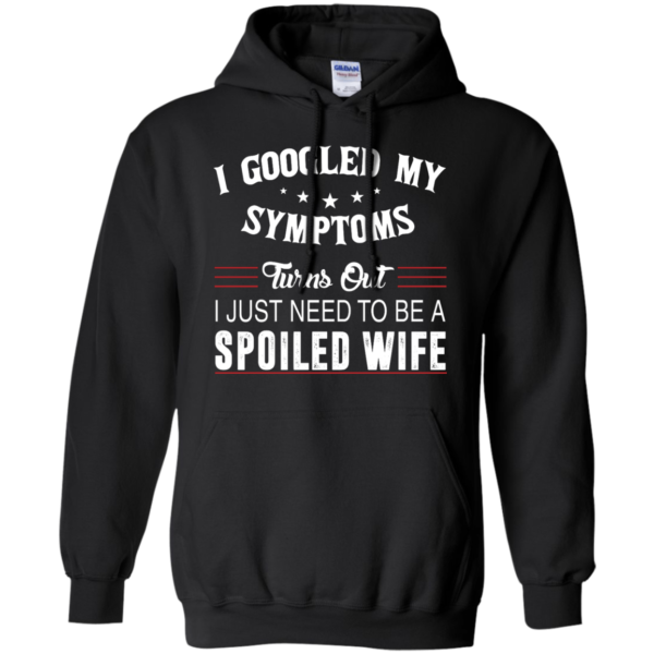 image 46 600x600px I Googled My Symptoms Turns Out I Just Need To Be A Spoiled Wife T Shirts, Tank Top