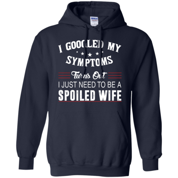 image 47 600x600px I Googled My Symptoms Turns Out I Just Need To Be A Spoiled Wife T Shirts, Tank Top
