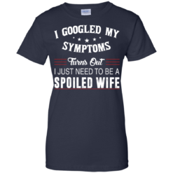 image 49 247x247px I Googled My Symptoms Turns Out I Just Need To Be A Spoiled Wife T Shirts, Tank Top