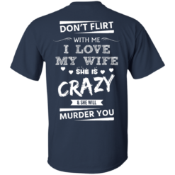 image 500 247x247px Don't Flirt With Me I Love My Wife She Is Crazy She Will Murder You T Shirts