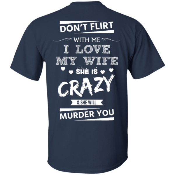 image 500 600x600px Don't Flirt With Me I Love My Wife She Is Crazy She Will Murder You T Shirts