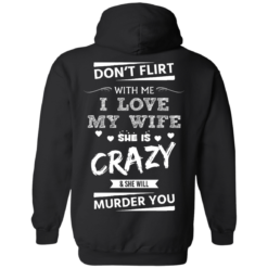 image 501 247x247px Don't Flirt With Me I Love My Wife She Is Crazy She Will Murder You T Shirts