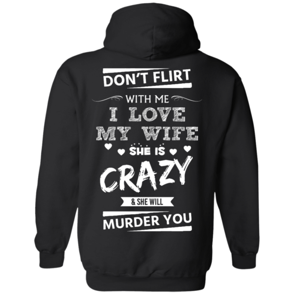 image 501 600x600px Don't Flirt With Me I Love My Wife She Is Crazy She Will Murder You T Shirts
