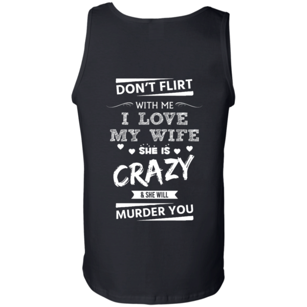 image 507 600x600px Don't Flirt With Me I Love My Wife She Is Crazy She Will Murder You T Shirts