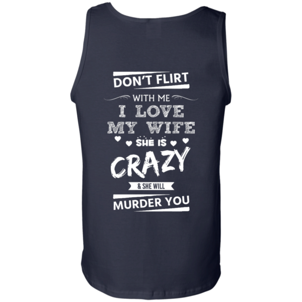 image 508 600x600px Don't Flirt With Me I Love My Wife She Is Crazy She Will Murder You T Shirts