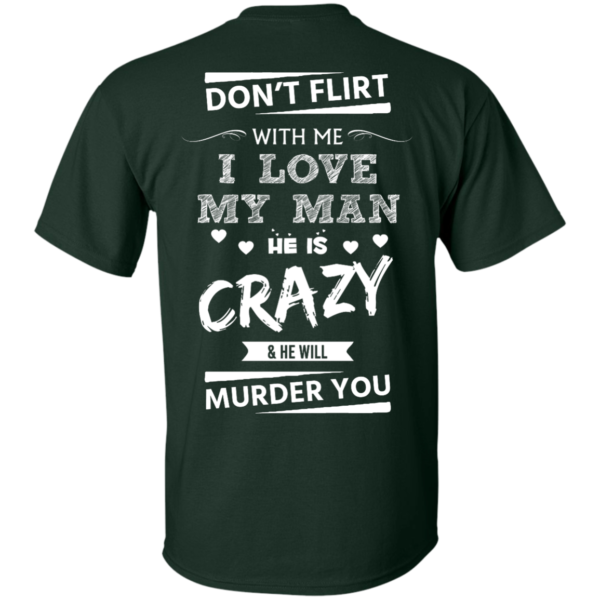 image 511 600x600px Don’t Flirt With Me I Love My Man He Is Crazy He Will Murder You T Shirts