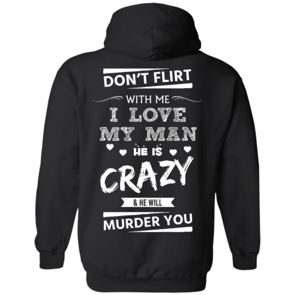 image 513 600x600px Don’t Flirt With Me I Love My Man He Is Crazy He Will Murder You T Shirts