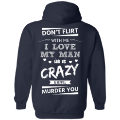 image 514 247x247px Don’t Flirt With Me I Love My Man He Is Crazy He Will Murder You T Shirts