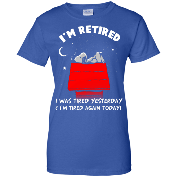 image 167 600x600px Snoopy: I'm Retired I Was Tired Yesterday & I'm Tired Again Today T Shirts, Hoodies
