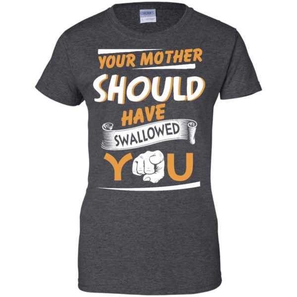 image 235 600x600px Your Mother Should Have Swallowed You T Shirts, Hoodies, Tank Top