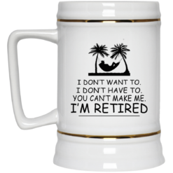 image 541 247x247px I Don't Want To, I Don't Have To, You Can't Make Me I'm Retired Coffee Mug
