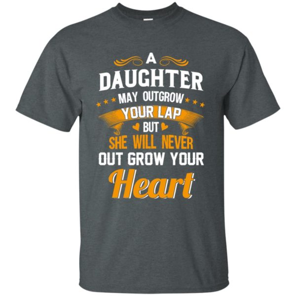 image 591 600x600px A Daughter May Outgrow Your Lap But She Will Never Out Grow Your Heart T Shirts, Tank