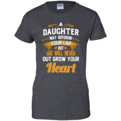 image 599 247x247px A Daughter May Outgrow Your Lap But She Will Never Out Grow Your Heart T Shirts, Tank