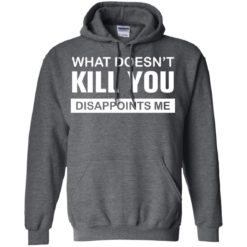 image 50 247x247px What Doesn't Kill You Disappoints Me T Shirts, Hoodies, Tank Top
