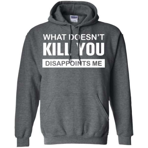 image 50 600x600px What Doesn't Kill You Disappoints Me T Shirts, Hoodies, Tank Top