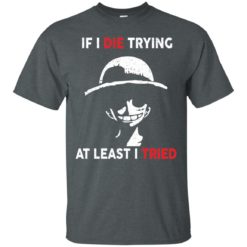 image 780 247x247px D Luffy: If I Die Trying At Least I Tried T Shirts, Hoodies, Tank Top