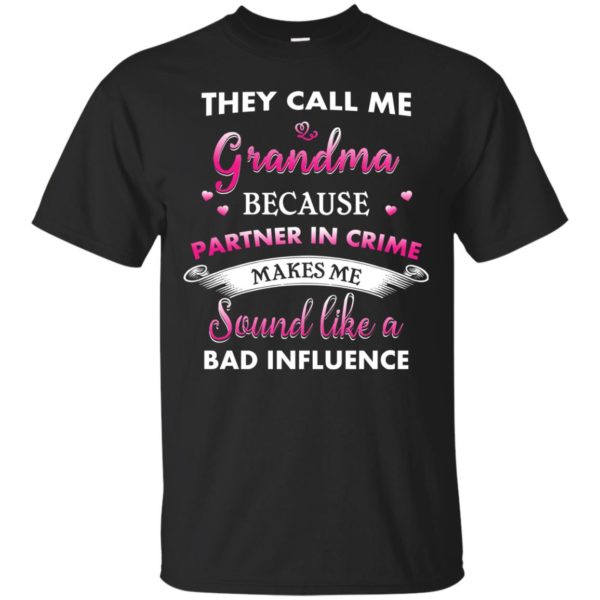 image 186 600x600px They Call Me Grandma Because Partner In Crime Makes Me Sound Like A Bad Influence T Shirts