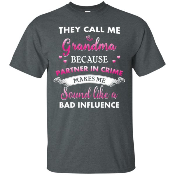 image 187 600x600px They Call Me Grandma Because Partner In Crime Makes Me Sound Like A Bad Influence T Shirts