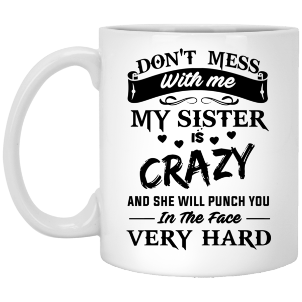 image 8 600x600px Don't Mess With Me My Sister Is Crazy Coffee Mug
