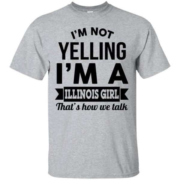 image 205 600x600px I'm Not Yelling I'm A Illinois Girl That's How We Talk T Shirts, Hoodies
