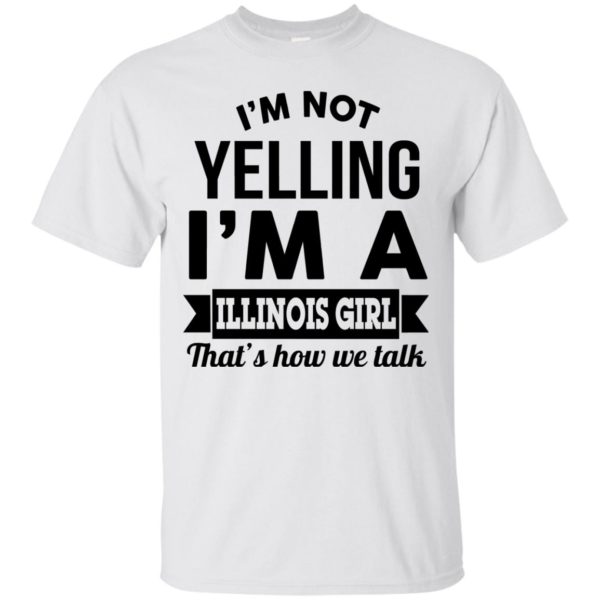 image 206 600x600px I'm Not Yelling I'm A Illinois Girl That's How We Talk T Shirts, Hoodies