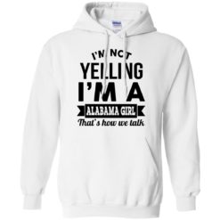 image 222 247x247px I'm Not Yelling I'm A Alabama Girl That's How We Talk Shirt