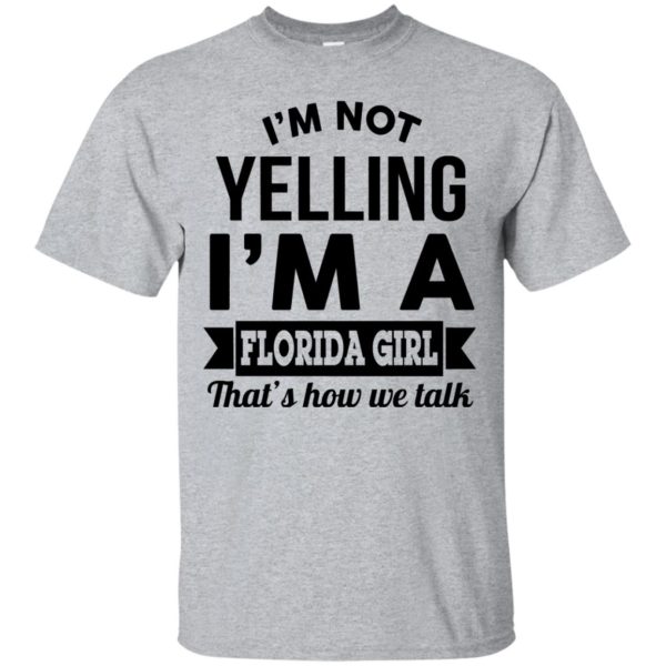 image 249 600x600px I'm Not Yelling I'm A Florida Girl That's How We Talk Shirt