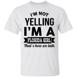 image 250 247x247px I'm Not Yelling I'm A Florida Girl That's How We Talk Shirt