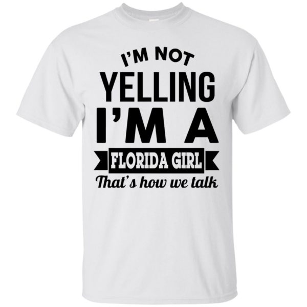 image 250 600x600px I'm Not Yelling I'm A Florida Girl That's How We Talk Shirt