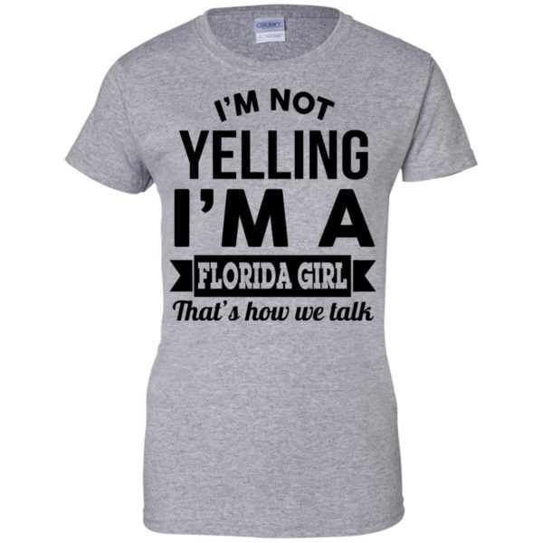 image 258 600x600px I'm Not Yelling I'm A Florida Girl That's How We Talk Shirt