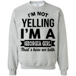 image 267 247x247px I'm Not Yelling I'm A Georgia Girl That's How We Talk Shirt