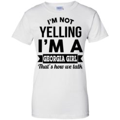 image 270 247x247px I'm Not Yelling I'm A Georgia Girl That's How We Talk Shirt