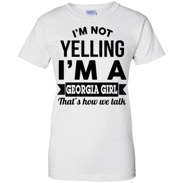 image 270 600x600px I'm Not Yelling I'm A Georgia Girl That's How We Talk Shirt