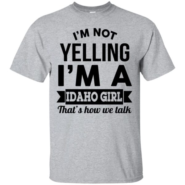 image 271 600x600px I'm Not Yelling I'm A Idaho Girl That's How We Talk T Shirts, Hoodies