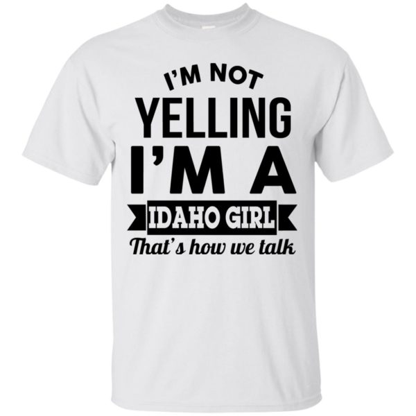 image 272 600x600px I'm Not Yelling I'm A Idaho Girl That's How We Talk T Shirts, Hoodies
